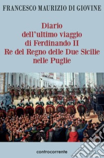 Diario dell'ultimo viaggio di Ferdinando II Re del Regno delle Due Sicilie nelle Puglie libro di Di Giovine Francesco Maurizio