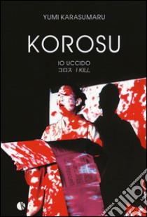 Korosu (io uccido). Ediz. a colori libro di Karasumaru Yumi