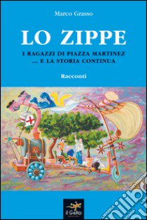 Lo zippe. I ragazzi di piazza Martinez... e la storia continua libro di Grasso Marco