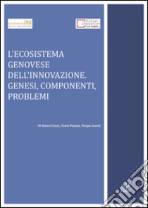 L'ecosistema genovese dell'innovazione. Genesi, componenti, problemi libro