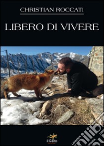 Libero di vivere libro di Roccati Christian