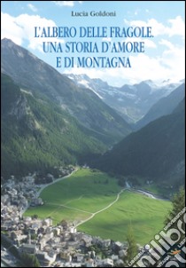 L'albero delle fragole. Una storia d'amore e di montagna libro di Goldoni Lucia