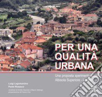 Per una qualità urbana. Una proposta sperimentale per Albisola Superiore-Luceto libro di Lagomarsino Luigi; Rosasco Paolo