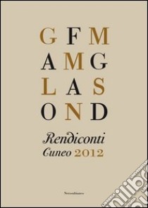 Rendiconti. Cuneo 2012 libro di Chiavero S. (cur.); Damiano D. (cur.)