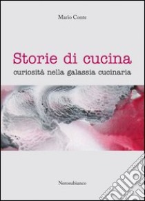 Storie di cucina. Curiosità nella galassia cucinaria libro di Conte Mario