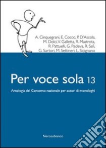 Per voce sola 13. Antologia del Concorso nazionale per autori di monologhi libro di Faloppa (cur.); Giovannone (cur.)