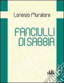 Fanciulli di sabbia libro di Muratore Lorenzo