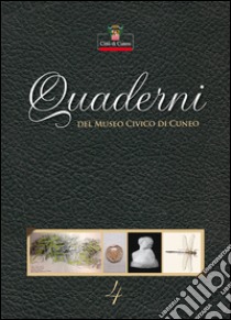 Quaderni del Museo Civico di Cuneo. Vol. 4 libro di Ferrero M. (cur.); Viada S. (cur.)