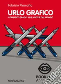 Urlo grafico. Commenti grafici alle notizie dal mondo (2016). Ediz. illustrata. Vol. 5 libro di Piumatto Fabrizio