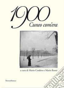 1900 Cuneo com'era libro di Cordero M. (cur.); Rosso M. (cur.)