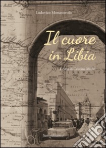 Il cuore in Libia libro di Monasterolo Ludovico; Merlo C. (cur.)