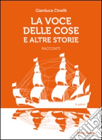 La voce delle cose e altre storie libro di Cinelli Gianluca