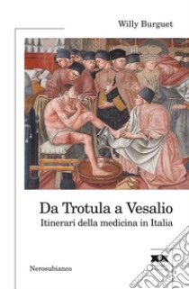 Da Trotula a Vesalio. Itinerari della medicina in Italia libro di Burguet Willy; Curreri L. (cur.); Traina G. (cur.)