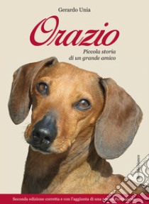 Orazio. Piccola storia di un grande amico. Nuova ediz. libro di Unia Gerardo