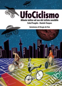 UfoCiclismo. Atlante tattico ad uso del ciclista sensibile libro di Vazquez Daniele; Pongide Cobol