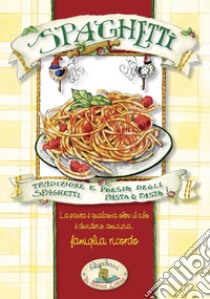 Spaghetti. Pasta & pasta. Tradizione e poesia degli spaghetti libro