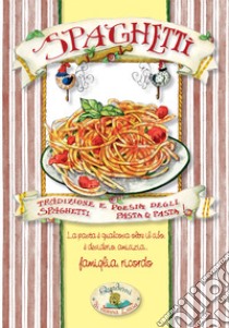 Spaghetti. Pasta & pasta. Tradizione e poesia degli spaghetti libro