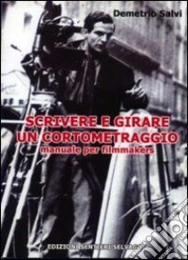 Scrivere e girare un cortometraggio. Manuale per filmakers libro di Salvi Demetrio; Chiacchiari F. (cur.)