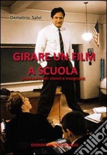 Girare un film a scuola. Prontuario per alunni e insegnanti libro di Salvi Demetrio; Chiacchiari F. (cur.)