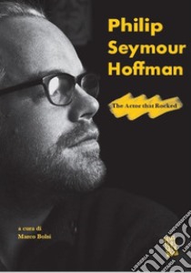 Philip Seymour Hoffman. The actor that rocked libro di Bolsi M. (cur.)