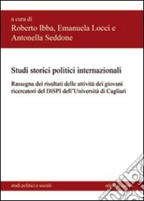 Studi storici politici internazionali. Rassegna dei risultati delle attività dei giovani ricercatori del DISPI dell'Università di Cagliari libro