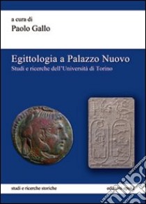 Egittologia a Palazzo Nuovo. Studi e ricerche dell'Università di Torino libro di Gallo P. (cur.)