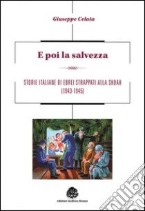 E poi la salvezza. Storie italiane di ebrei strappati alla shoah (1943-1945) libro di Celata Giuseppe