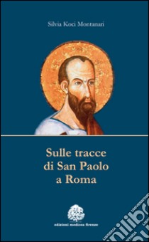 Sulle tracce di san Paolo a Roma libro di Koci Montanari Silvia