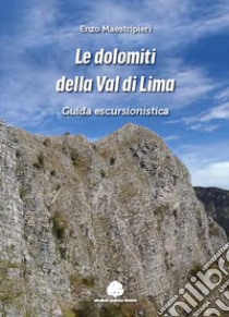 Le dolomiti della val di Lima. Guida escursionistica libro di Maestripieri Enzo