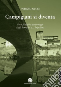 Campigiani si diventa. Fatti, luoghi e personaggi dagli Etruschi a Tripolino. Nuova ediz. libro di Nucci Fabrizio