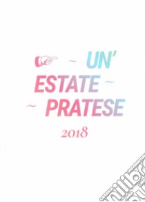 Un'estate pratese 2018 libro di Pratosfera (cur.)