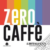 Zero caffè. Il diritto alla felicità libro di Bonacchi Sandro; Godina Andrej; Castellani A. (cur.)