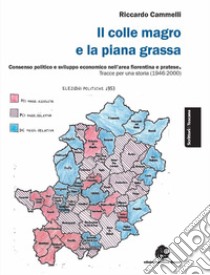 Il colle magro e la piana grassa. Consenso politico e sviluppo economico nell'area fiorentina e pratese. Tracce per una storia (1946-2000) libro di Cammelli Riccardo