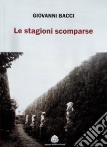 Le stagioni scomparse libro di Bacci Giovanni