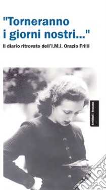 «Torneranno i giorni nostri...». Il diario ritrovato dell'IMI Orazio Frilli libro di Frilli E.; Mandarano Francesco; Cacciaccaro L.