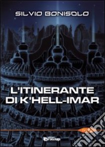 L'itinerante di K'hell-Imar libro di Bonisolo Silvio; Vizzino A. (cur.)