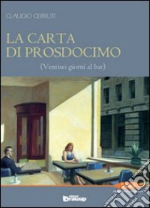 La carta di Prosdocimo. Ventisei giorni al bar libro di Cerruti Claudio; Vizzino A. (cur.)