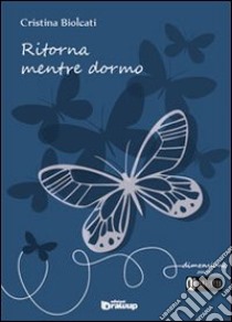 Ritorna mentre dormo libro di Biolcati Cristina