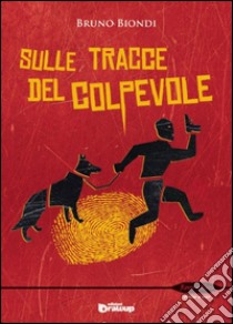 Sulle tracce del colpevole. Le indagini del commissario Lorenzo Conte libro di Biondi Bruno