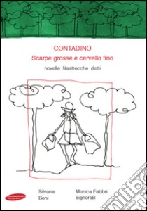 Contadino. Scarpe grosse e cervello fino. Novelle, filastrocche, detti libro di Boni Silvana; Fabbri Monica