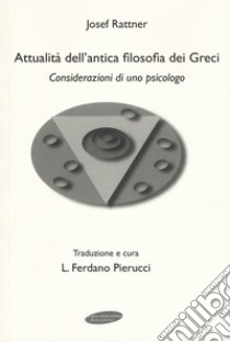 Attualità dell'antica filosofia dei greci. Considerazioni di uno psicologo libro di Rattner Josef; Ferdano Pierucci L. (cur.)