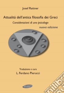 Attualità dell'antica filosofia dei greci. Considerazioni di uno psicologo libro di Rattner Josef; Ferdano Pierucci L. (cur.)