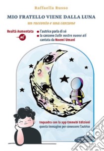 Mio fratello arriva dalla luna. Con Contenuto digitale per download e accesso on line libro di Russo Raffaella