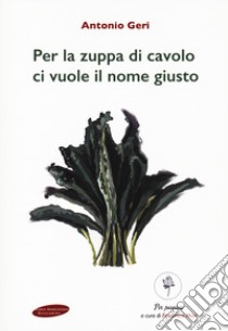 Per la zuppa di cavolo ci vuole il nome giusto libro di Geri Antonio