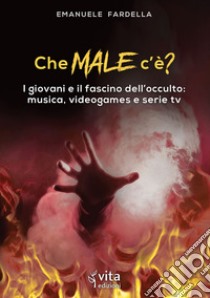 Che male c'è? I giovani e il fascino dell'occulto: musica, videogames e serie tv libro di Fardella Emanuele