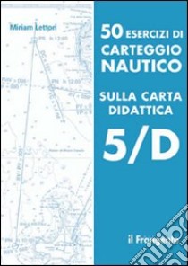 50 esercizi di carteggio nautico sulla carta didattica 5/D libro di Lettori Miriam