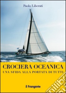 Crociera oceanica. Una sfida alla portata di tutti libro di Liberati Paolo