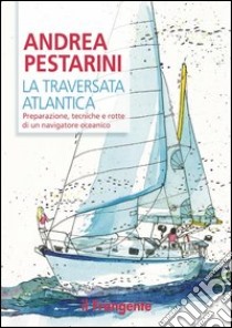 La traversata atlantica. Preparazione, tecniche e rotte di un navigatore oceanico libro di Pestarini Andrea