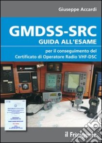 GMDSS-SRC. Guida all'esame per il conseguimento del certificato di operatore radio VHF-DSC libro di Accardi Giuseppe