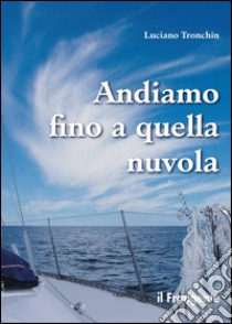 Andiamo fino a quella nuvola. Di vela, di mare, di jazz in un piccolo racconto libro di Tronchin Luciano